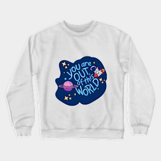 you are out of this world Crewneck Sweatshirt